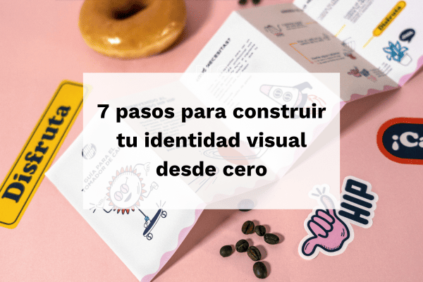 7 pasos para construir tu identidad visual desde cero